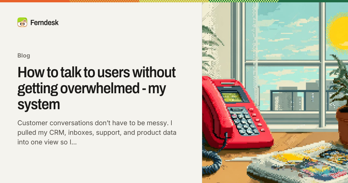 How to talk to users without getting overwhelmed - my system - Ferndesk